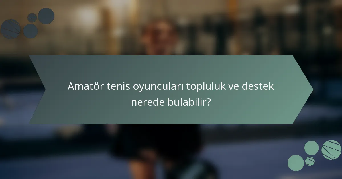 Amatör tenis oyuncuları topluluk ve destek nerede bulabilir?