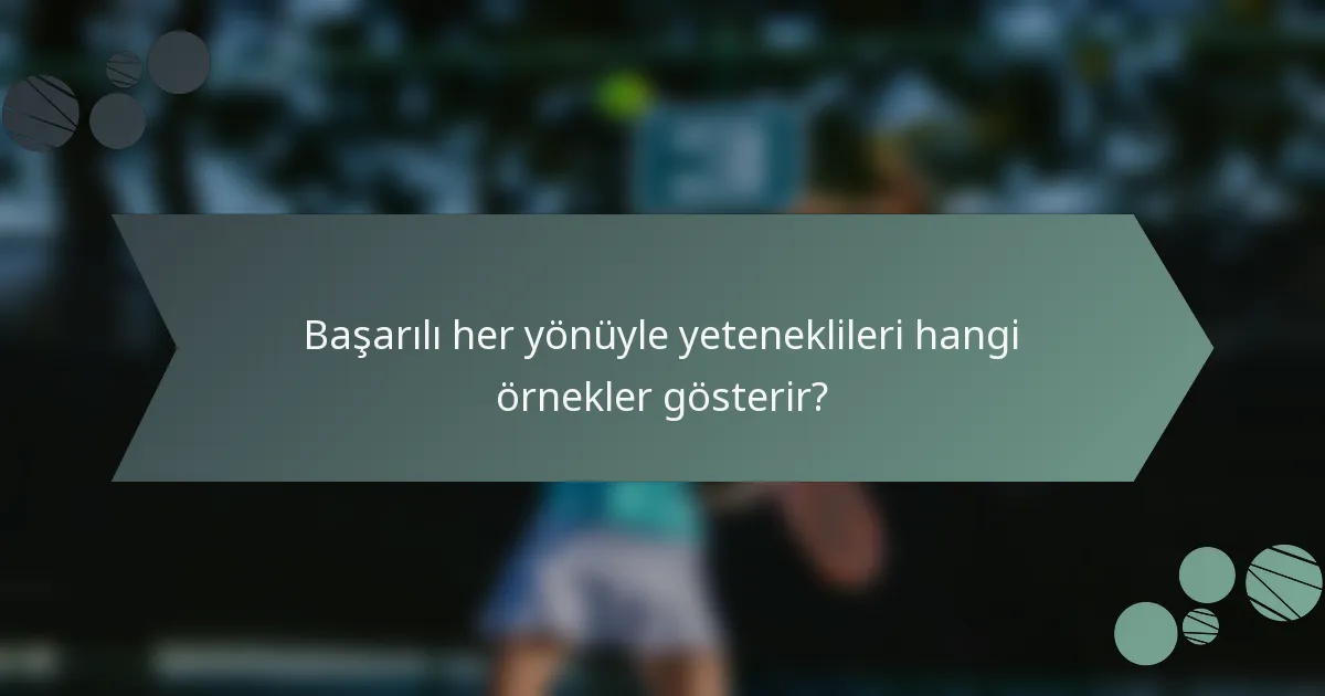 Başarılı her yönüyle yeteneklileri hangi örnekler gösterir?