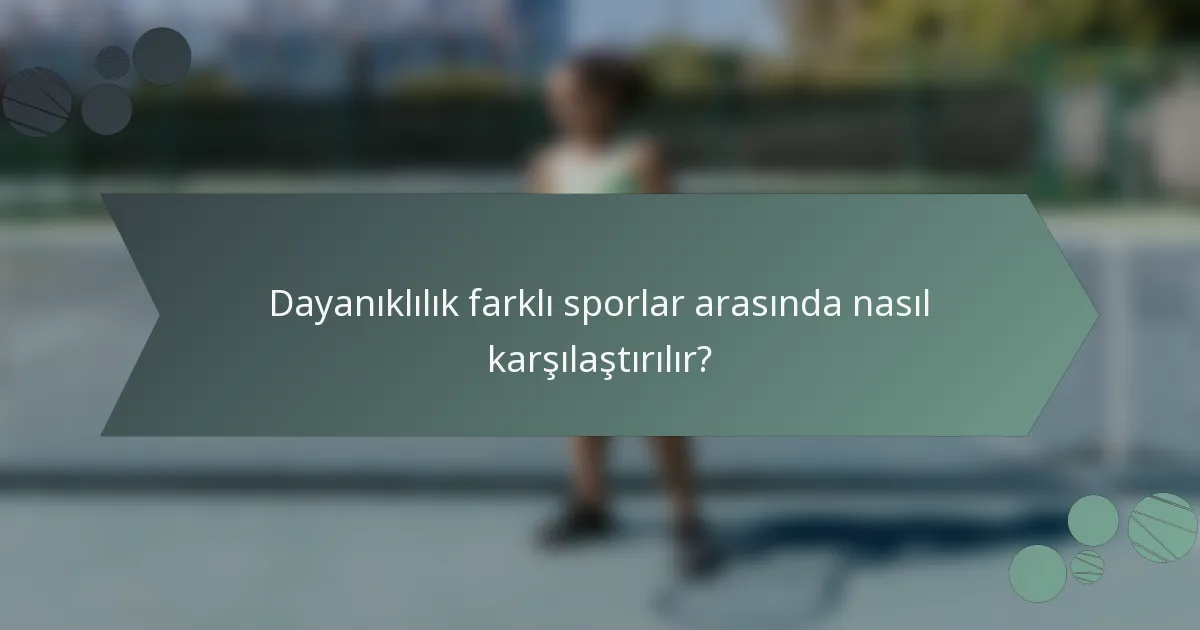 Dayanıklılık farklı sporlar arasında nasıl karşılaştırılır?