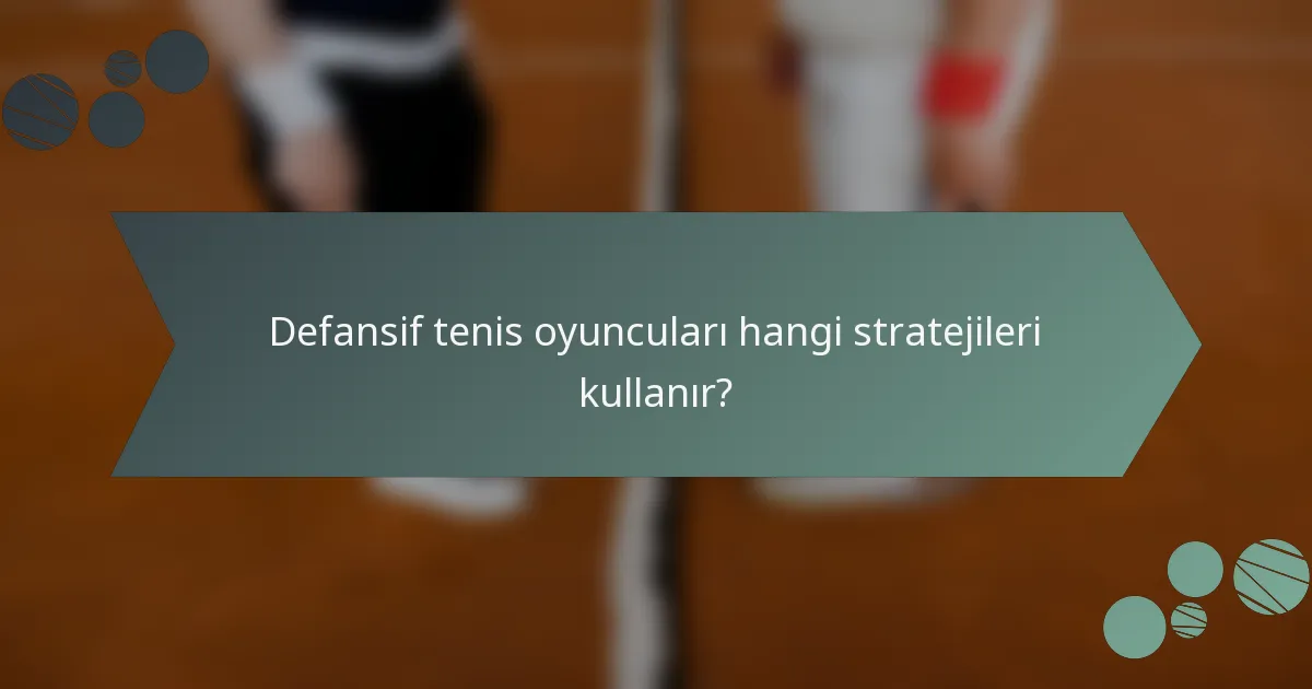 Defansif tenis oyuncuları hangi stratejileri kullanır?
