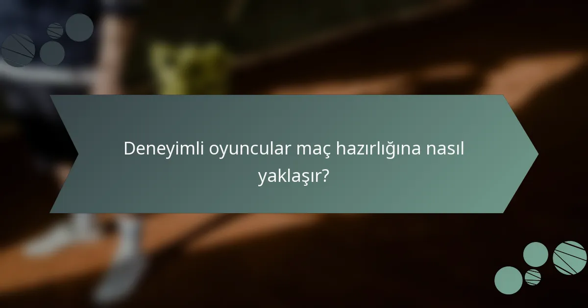 Deneyimli oyuncular maç hazırlığına nasıl yaklaşır?