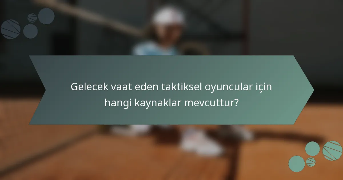 Gelecek vaat eden taktiksel oyuncular için hangi kaynaklar mevcuttur?
