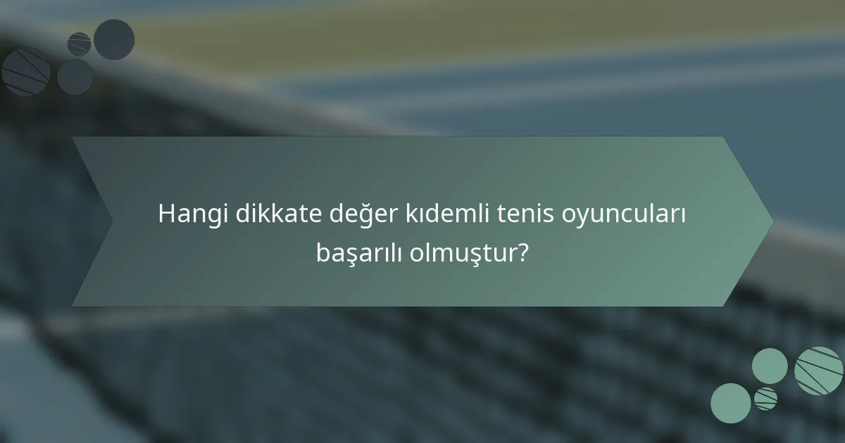 Hangi dikkate değer kıdemli tenis oyuncuları başarılı olmuştur?