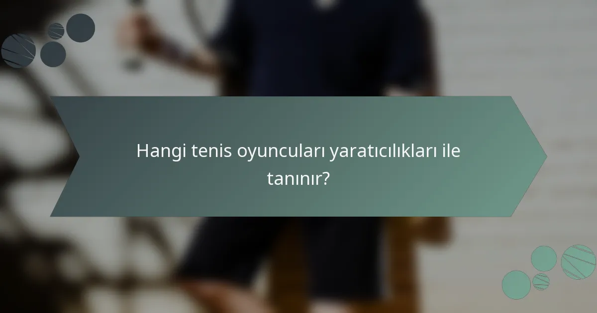 Hangi tenis oyuncuları yaratıcılıkları ile tanınır?