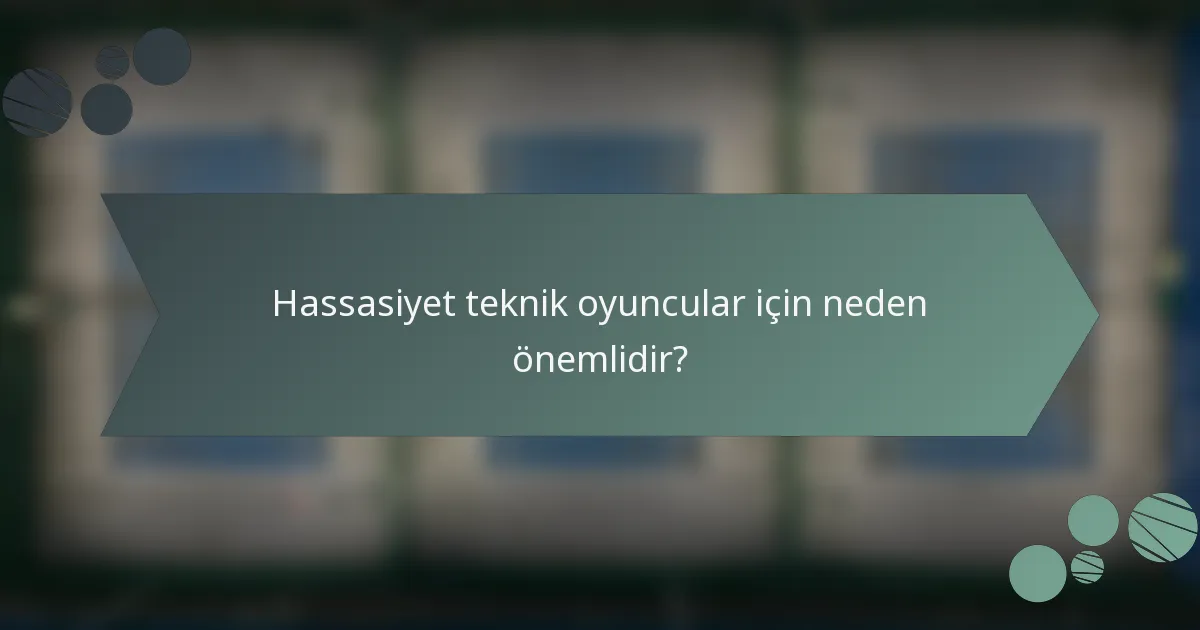 Hassasiyet teknik oyuncular için neden önemlidir?