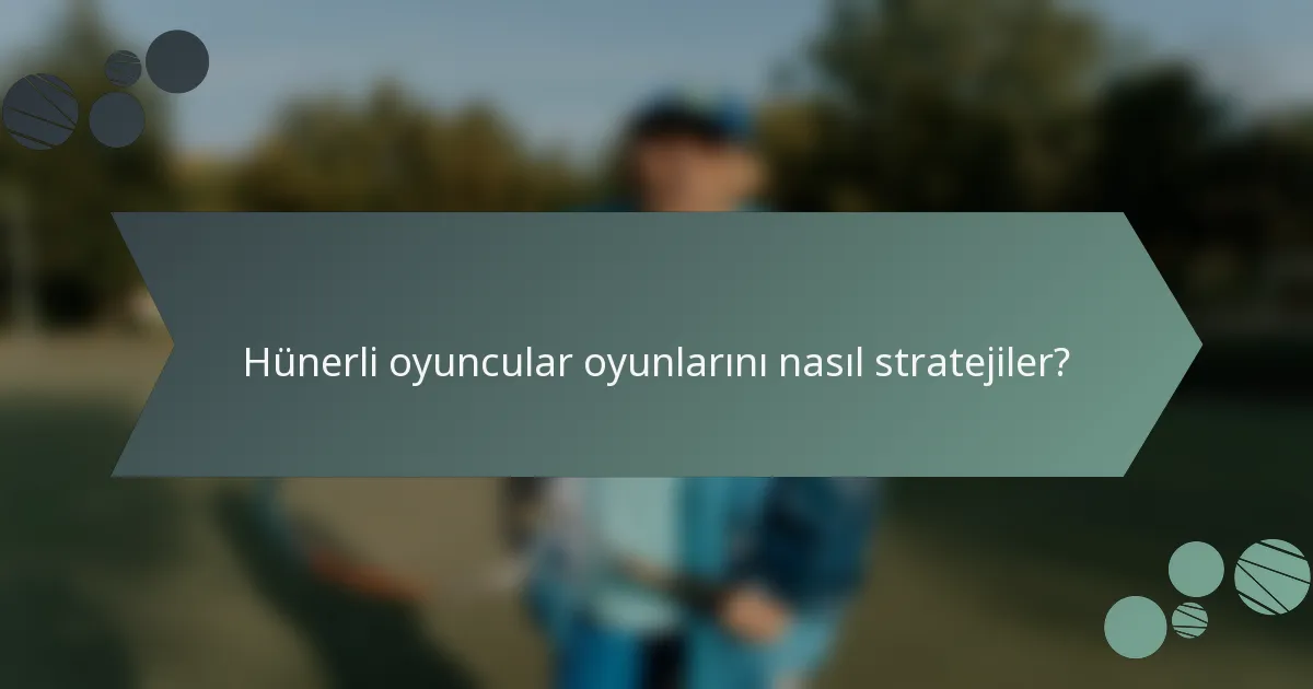 Hünerli oyuncular oyunlarını nasıl stratejiler?