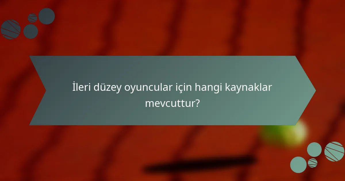 İleri düzey oyuncular için hangi kaynaklar mevcuttur?