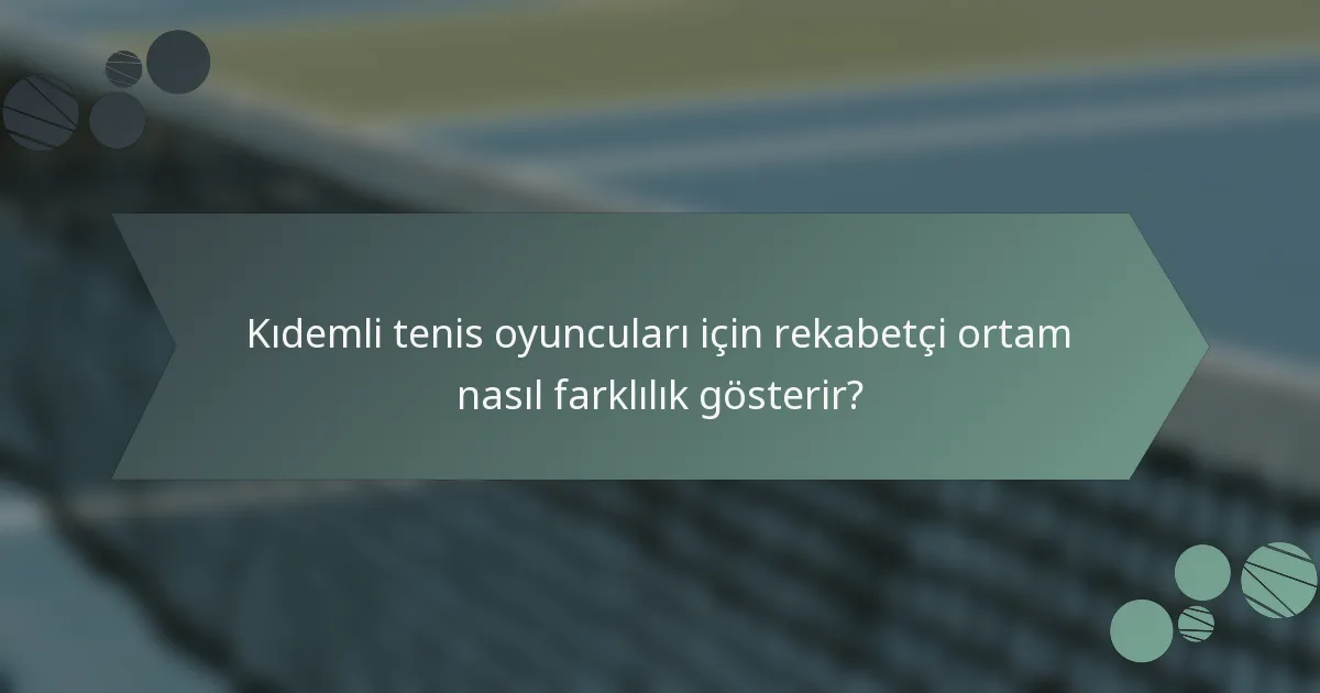 Kıdemli tenis oyuncuları için rekabetçi ortam nasıl farklılık gösterir?