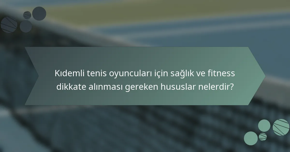 Kıdemli tenis oyuncuları için sağlık ve fitness dikkate alınması gereken hususlar nelerdir?