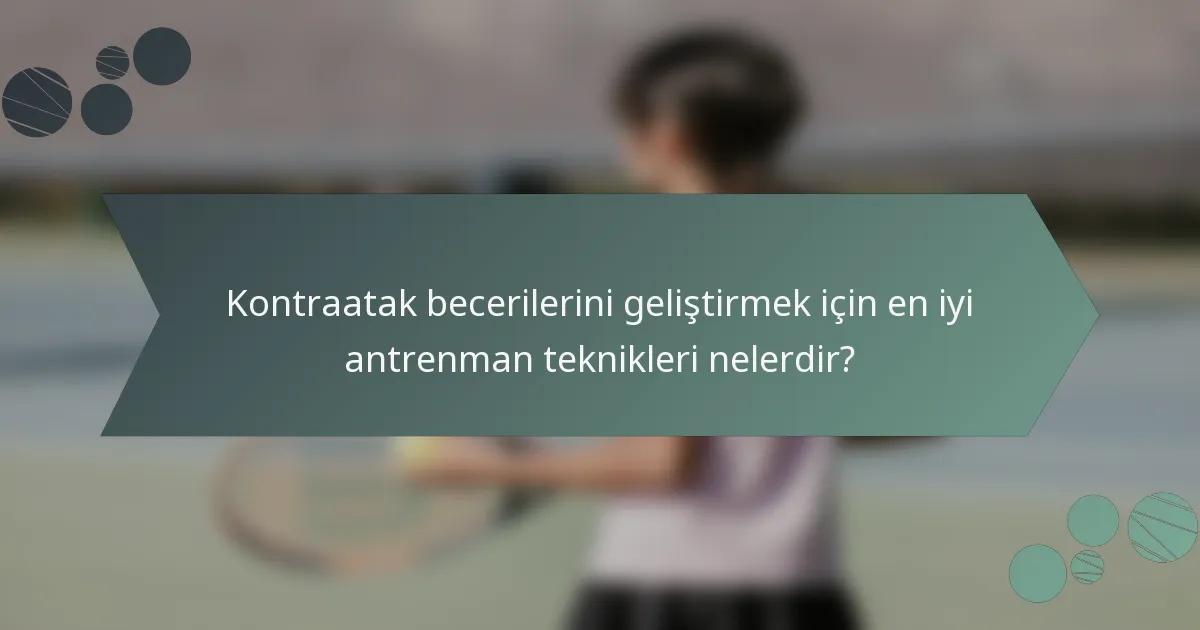Kontraatak becerilerini geliştirmek için en iyi antrenman teknikleri nelerdir?