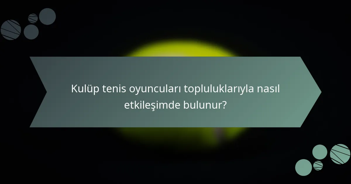 Kulüp tenis oyuncuları topluluklarıyla nasıl etkileşimde bulunur?
