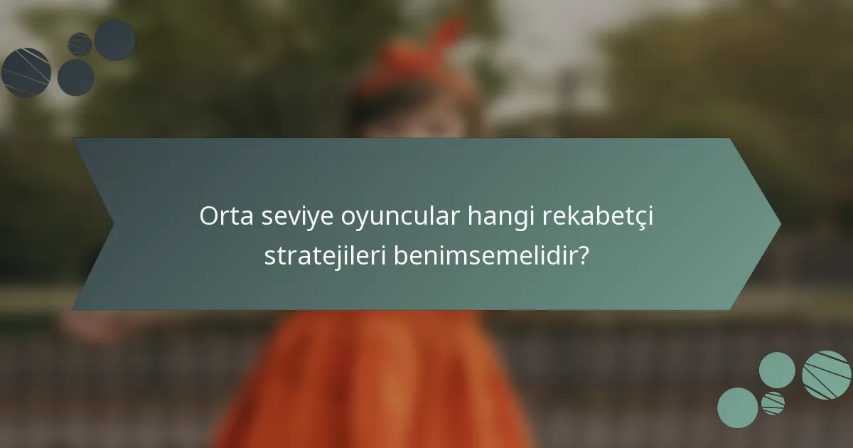 Orta seviye oyuncular hangi rekabetçi stratejileri benimsemelidir?