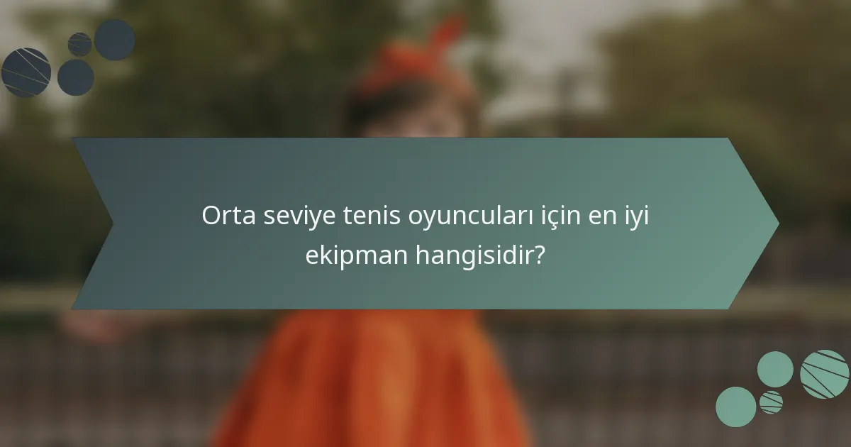 Orta seviye tenis oyuncuları için en iyi ekipman hangisidir?