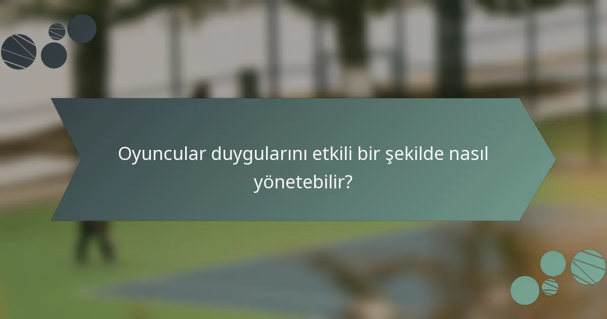 Oyuncular duygularını etkili bir şekilde nasıl yönetebilir?