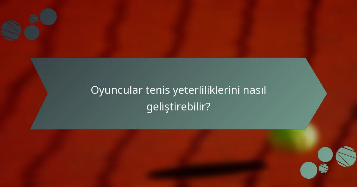 Oyuncular tenis yeterliliklerini nasıl geliştirebilir?