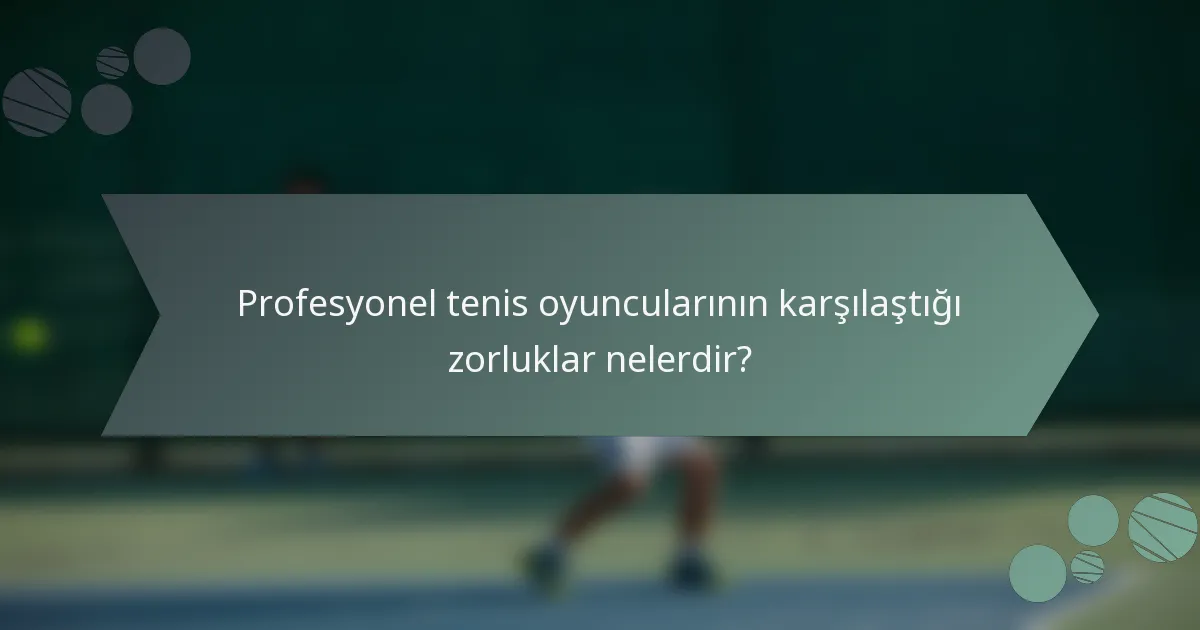 Profesyonel tenis oyuncularının karşılaştığı zorluklar nelerdir?