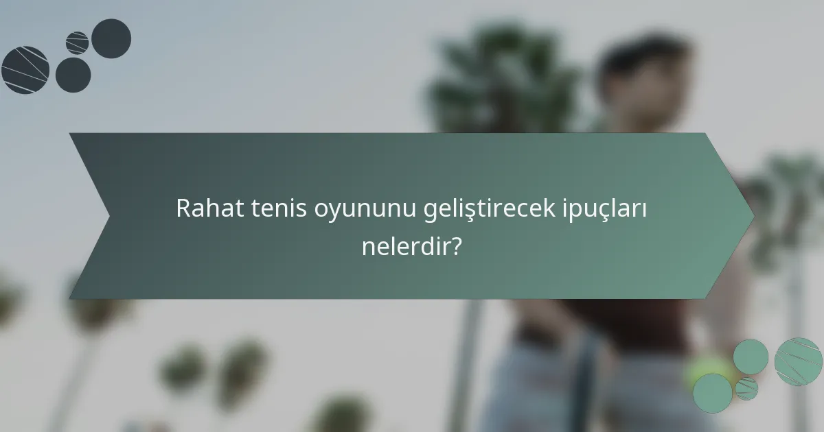 Rahat tenis oyununu geliştirecek ipuçları nelerdir?