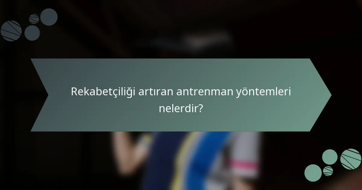 Rekabetçiliği artıran antrenman yöntemleri nelerdir?