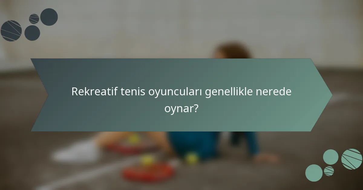 Rekreatif tenis oyuncuları genellikle nerede oynar?