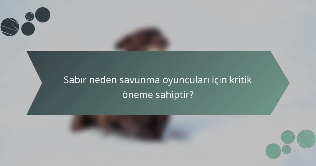 Sabır neden savunma oyuncuları için kritik öneme sahiptir?