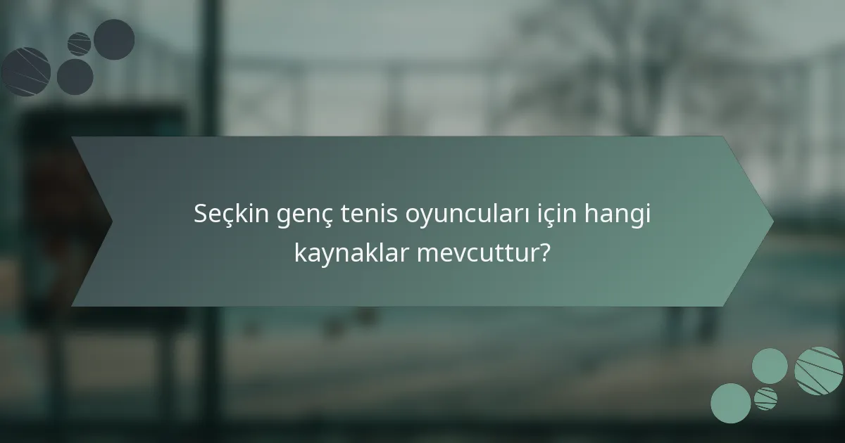 Seçkin genç tenis oyuncuları için hangi kaynaklar mevcuttur?