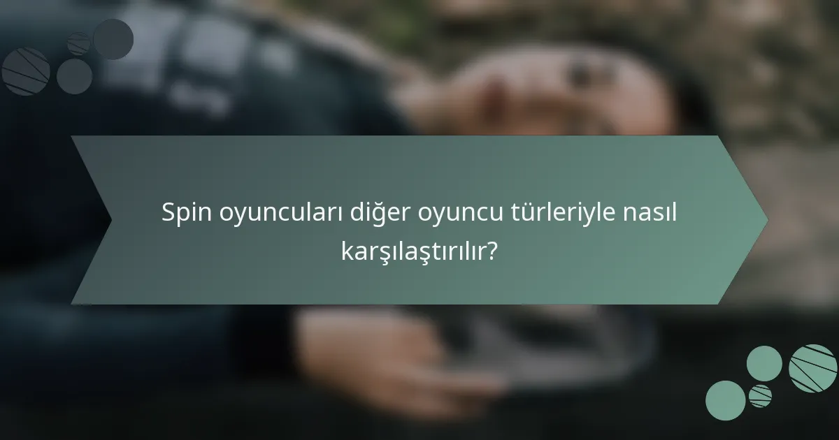 Spin oyuncuları diğer oyuncu türleriyle nasıl karşılaştırılır?