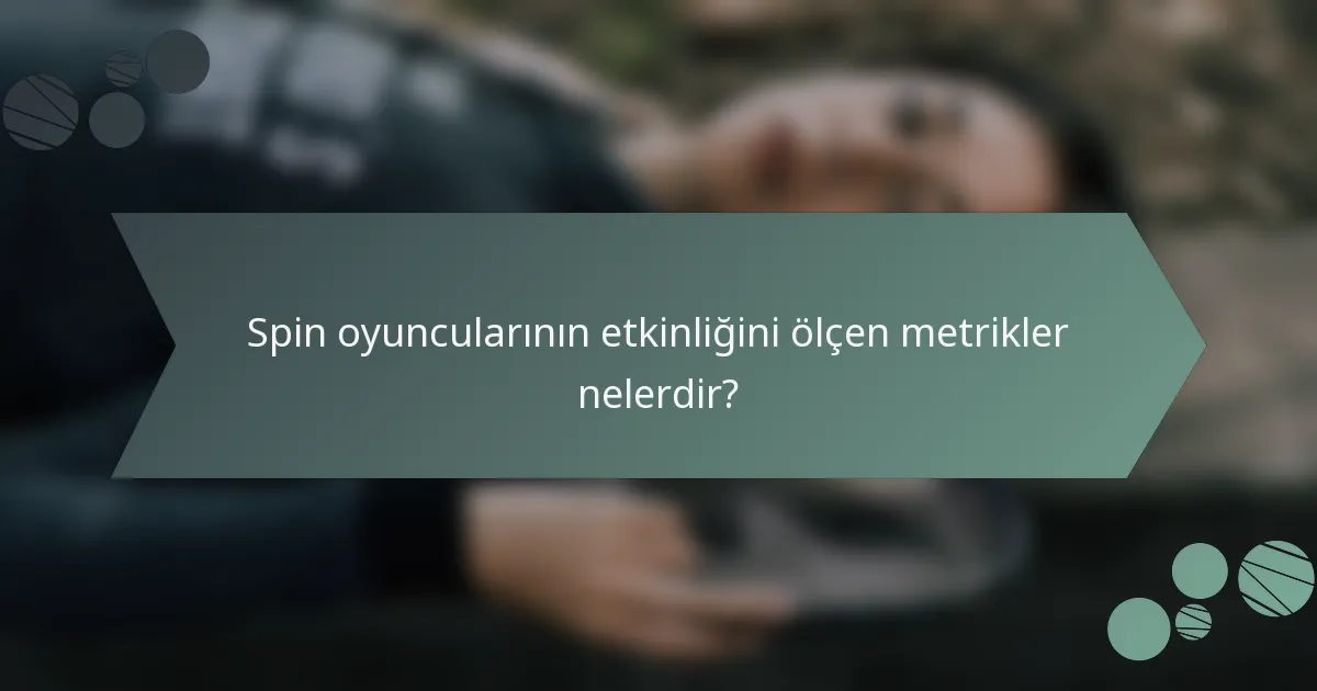 Spin oyuncularının etkinliğini ölçen metrikler nelerdir?
