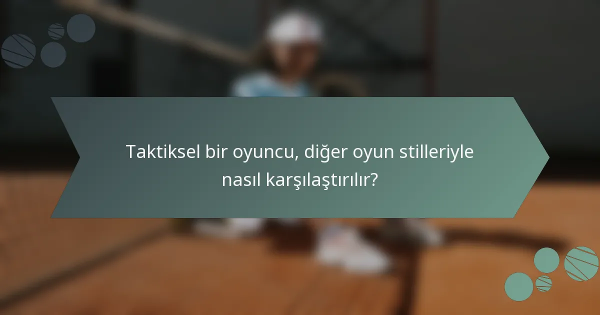 Taktiksel bir oyuncu, diğer oyun stilleriyle nasıl karşılaştırılır?