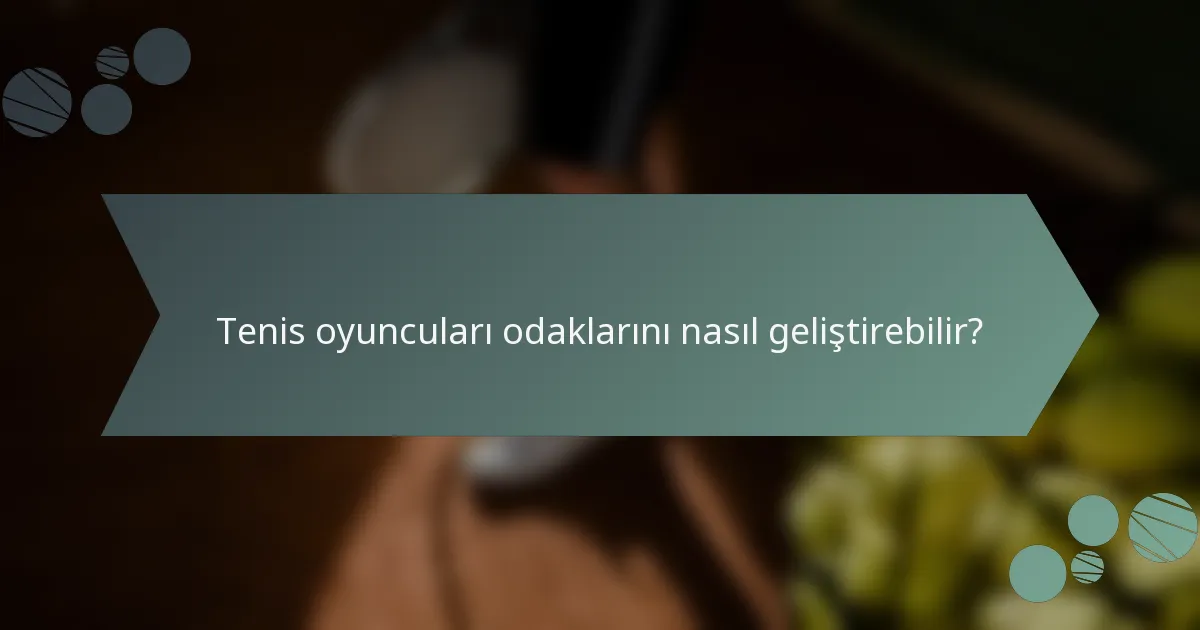 Tenis oyuncuları odaklarını nasıl geliştirebilir?
