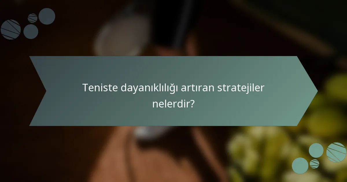 Teniste dayanıklılığı artıran stratejiler nelerdir?