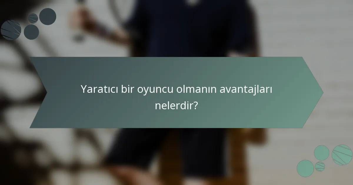 Yaratıcı bir oyuncu olmanın avantajları nelerdir?