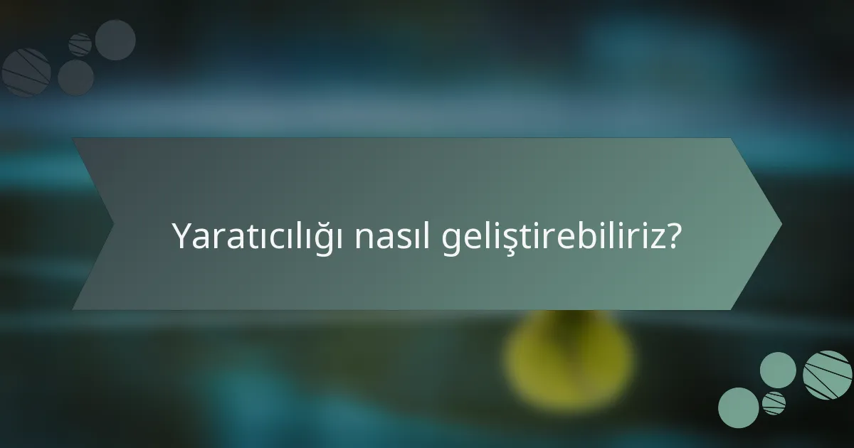 Yaratıcılığı nasıl geliştirebiliriz?