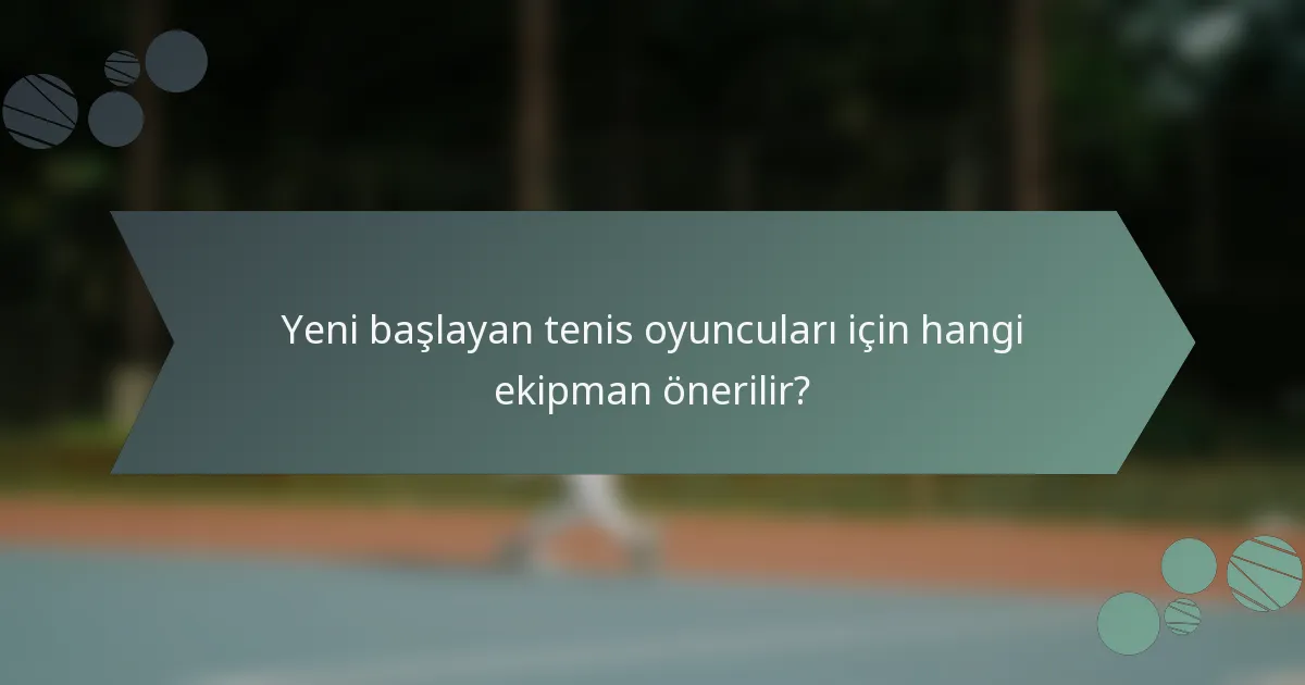 Yeni başlayan tenis oyuncuları için hangi ekipman önerilir?