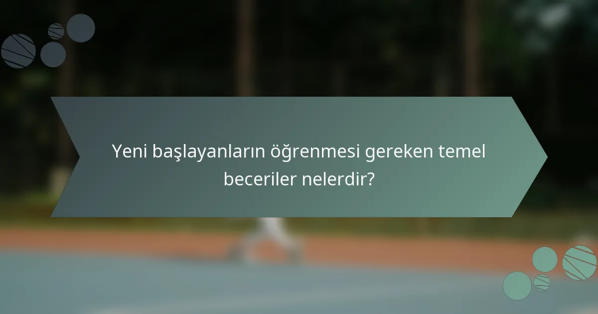 Yeni başlayanların öğrenmesi gereken temel beceriler nelerdir?